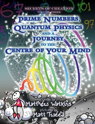 Coperta cărții 'Secrets of Creation: Prime Numbers, Quantum Physics and a Journey to the Centre of Your Mind - Matthew Watkins'