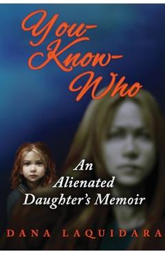 You know Who An Alienated Daughter's Memoir - Dana Laquidara