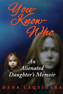 You know Who An Alienated Daughter's Memoir - Dana Laquidara