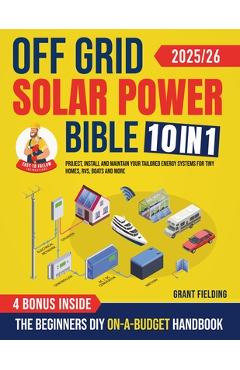 Coperta cărții 'Off Grid Solar Power Bible: [10 in 1] The Beginners DIY On-A-Budget Handbook to Project, Install and Maintain Your'