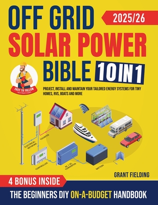 Coperta cărții 'Off Grid Solar Power Bible: [10 in 1] The Beginners DIY On-A-Budget Handbook to Project, Install and Maintain Your'