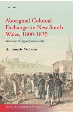 Poza produsului Aboriginal-Colonial Exchanges in New South Wales, 1800-1835: When the Strangers Came to Stay - Annemarie Mclaren