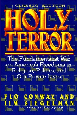 HOLY TERROR - Classic Edition: The Fundamentalist War on America's Freedoms in Religion, Politics, and Our Private Lives - Flo Conway