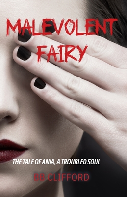 Malevolent Fairy: The Tale of Ania, A Troubled Soul - Bb Clifford