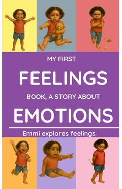 Coperta cărții 'My First Feelings Book, a Story about Emotions: A beautiful story of Emmi learning to understand her emotions - perfect'