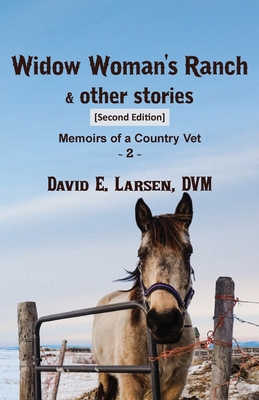 Widow Woman's Ranch & other stories: Memoirs of a Country Vet - Dvm David E. Larsen