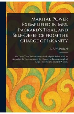 Poza produsului Marital Power Exemplified in Mrs. Packard's Trial, and Self-Defence From the Charge of Insanity - E. P. W. (elizabeth Parsons Packard