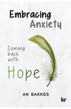 Poza produsului Embracing Anxiety: Coming back with hope - An Bakkes