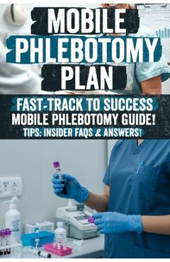 Poza produsului Mobile Phlebotomy Business Plan: Mobile Phlebotomy Secrets: The Ultimate Guide to Starting a Profitable Blood Collection Business Unlock Hidden Strate - Larry J. Wachtel