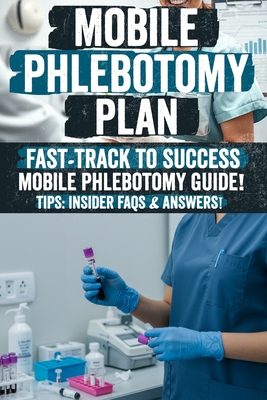 Mobile Phlebotomy Business Plan: Mobile Phlebotomy Secrets: The Ultimate Guide to Starting a Profitable Blood Collection Business Unlock Hidden Strate - Larry J. Wachtel