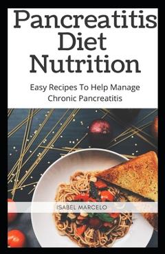 Coperta cărții 'Pancreaitis Diet Nutrition: Easy Recipes To Help Manage Chronic Pancreatitis - Isabel Mercelo'