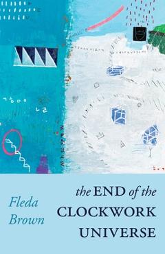 Coperta cărții 'The End of the Clockwork Universe - Fleda Brown'