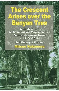 Poza produsului The Crescent Arises Over the Banyan Tree: A Study of the Muhammadiyah Movement in a Central Javanese Town, C.1910s-2010 (Second Enlarged Edition) - Mitsuo Nakamura