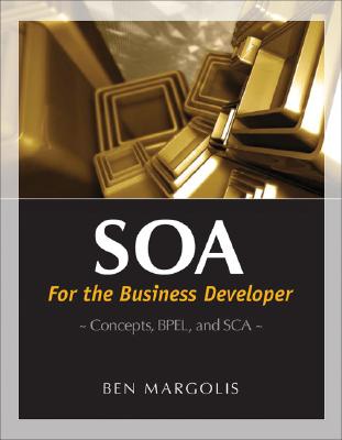 SOA for the Business Developer: Concepts, Bpel, and SCA - Ben Margolis