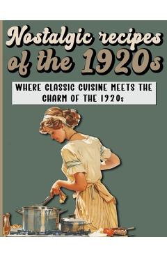 Coperta cărții 'Nostalgic Recipes of the 1920s: A Retro Cookbook featuring main and side dishes, drinks, sweets, desserts from Roaring'