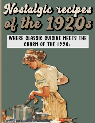 Nostalgic Recipes of the 1920s: A Retro Cookbook featuring main and side dishes, drinks, sweets, desserts from Roaring Twenties. - A. A. Publishing