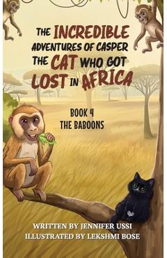 Coperta cărții 'The Incredible Adventures of Casper the Cat Who Got Lost in Africa: Book 4: The Baboons - Jennifer Ussi'