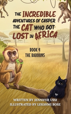 The Incredible Adventures of Casper the Cat Who Got Lost in Africa: Book 4: The Baboons - Jennifer Ussi