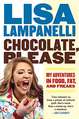 Chocolate, Please: My Adventures in Food, Fat, and Freaks - Lisa Lampanelli