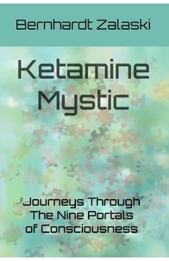 Poza produsului Ketamine Mystic: Journeys Through The Nine Portals of Consciousness - Bernhardt Zalaski