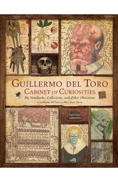 Coperta cărții 'Guillermo del Toro: Cabinet of Curiosities [Reissue]: My Notebooks, Collections, and Other Obsessions - Guillermo Del'