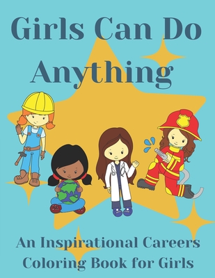 Girls Can Do Anything: An Inspirational Careers Coloring Books For Girls; Great Present for Girls Aged 4-10 - Dazzling Dreams Publishing
