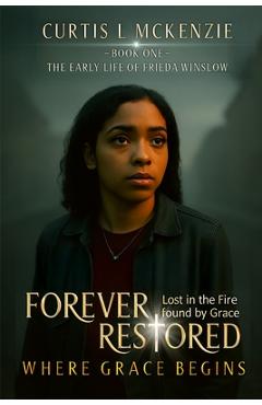 Coperta cărții 'Forever Restored: Where Grace Begins - Curtis L. Mckenzie'