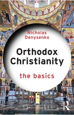 Coperta cărții 'Orthodox Christianity: The Basics - Nicholas Denysenko'