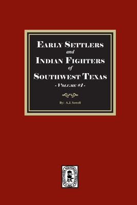 Coperta cărții 'Early Settlers and Indian Fighters of Southwest Texas, Volume #1 - A. J. Sowell'