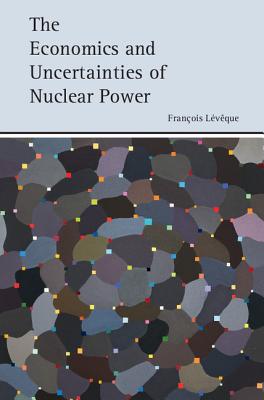 The Economics and Uncertainties of Nuclear Power - François Lévêque