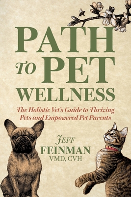 Path to Pet Wellness: The Holistic Vet's Guide to Thriving Pets and Empowered Pet Parents - Jeff Feinman