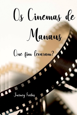 Os Cinemas Manaus: Que Fim Levaram? - Freitas Juciney