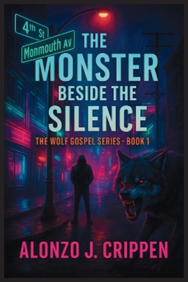 Coperta cărții 'The Monster Beside the Silence: The Wolf Gospel Series Book 1 - Alonzo J. Crippen'