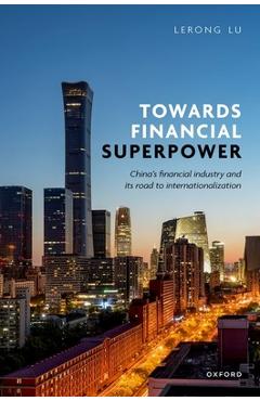 Poza produsului Towards Financial Superpower: China's Financial Industry and Its Road to Internationalization - Lerong Lu