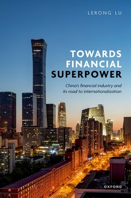 Towards Financial Superpower: China's Financial Industry and Its Road to Internationalization - Lerong Lu