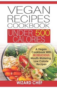 Coperta cărții 'Vegan Recipes Cookbook Under 500 Calories: A Vegan Cookbook With 30 Delicious Mouth-Watering, Low Calorie Recipes -'
