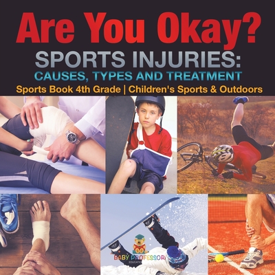 Are You Okay? Sports Injuries Causes, Types and Treatment - Sports Book 4th Grade Children's Sports & Outdoors - 