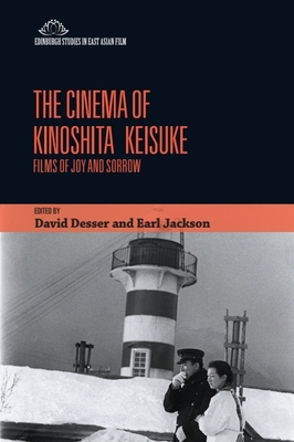 The Cinema of Kinoshita Keisuke: Films of Joy and Sorrow - David Desser