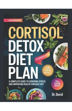 Coperta cărții 'cortisol detox diet plan: A Complete Guide to Lowering Stress and Improving Health Through Diet -'