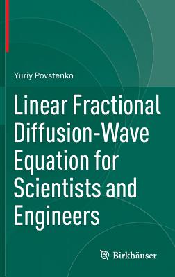 Linear Fractional Diffusion-Wave Equation for Scientists and Engineers - Yuriy Povstenko