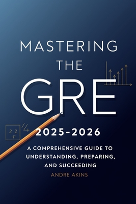 Introduction to GRE 2025-2026: Mastering the GRE 2025-2026: A Comprehensive Guide to Understanding, Preparing, and Succeeding - Andre Akins