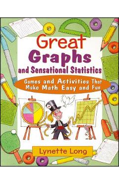 Coperta cărții 'Great Graphs and Sensational Statistics: Games and Activities That Make Math Easy and Fun - Lynette Long'