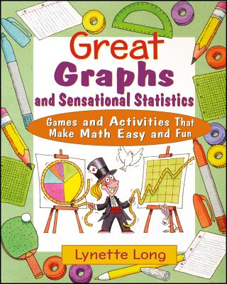 Great Graphs and Sensational Statistics: Games and Activities That Make Math Easy and Fun - Lynette Long
