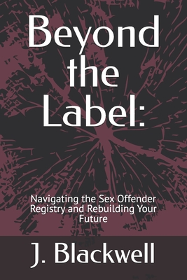 Beyond the Label: Navigating the Sex Offender Registry and Rebuilding Your Future - J. Thorne Blackwell