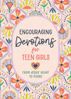 Encouraging Devotions for Teen Girls: From Jesus' Heart to Yours - Marilee Parrish