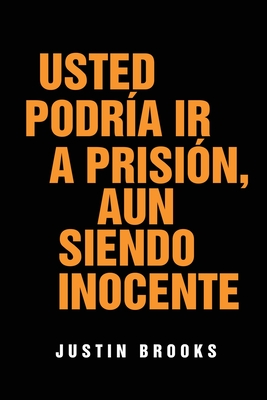 Usted Podría Ir A Prisión, Aun Siendo Inocente - Justin Brooks