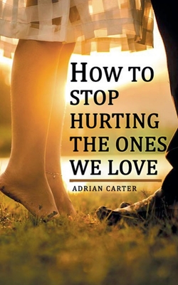 How to stop hurting the ones we love - Adrian Carter