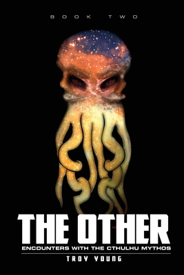 The Other: Encounters With The Cthulhu Mythos Book Two - Troy Young