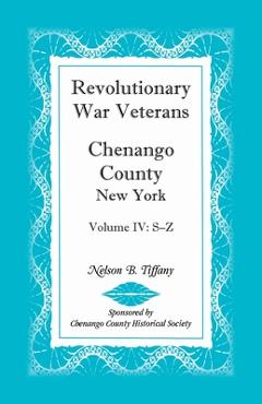 Coperta cărții 'Revolutionary War Veterans, Chenango County, New York, Volume IV, S-Z - Nelson B. Tiffany'