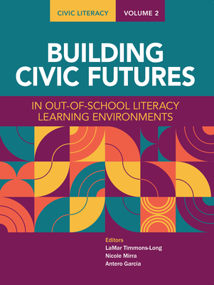 Civic Literacy, Volume 2: Building Civic Futures in Out-Of-School Literacy Learning Environments - Lamar Timmons-long